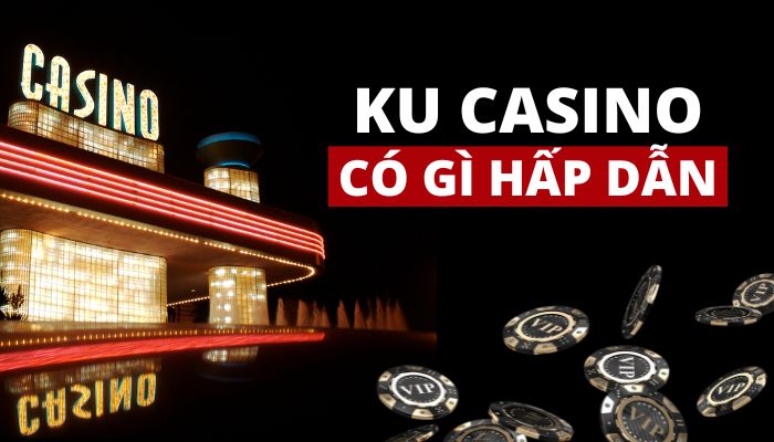 Đăng ký Ku casino Nhà cái Ku Casino có gì hấp dẫn?